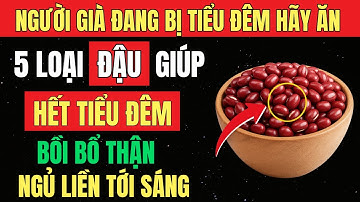 Top 5 Loại ĐẬU Cứu THẬN – Giảm TIỂU ĐÊM, NGỦ Liền Tới Sáng Ở Người Già [Sức Khỏe Tuổi Già]